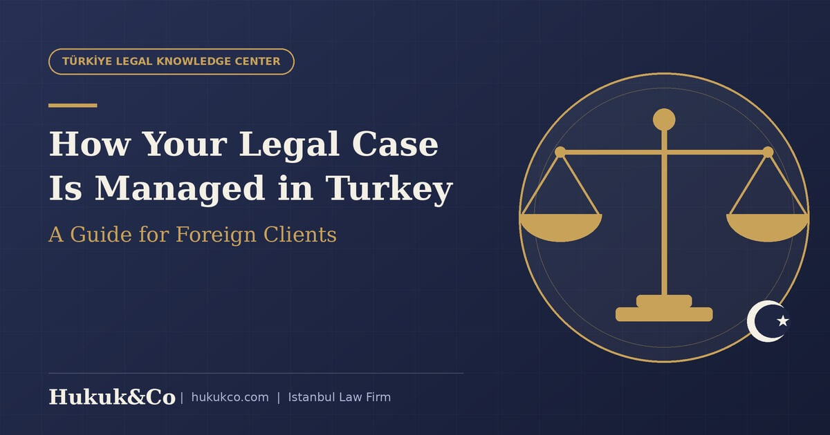 Türkiye'de Hukuki Davanız Nasıl Yürütülür? | Yabancı Müvekkiller İçin Rehber