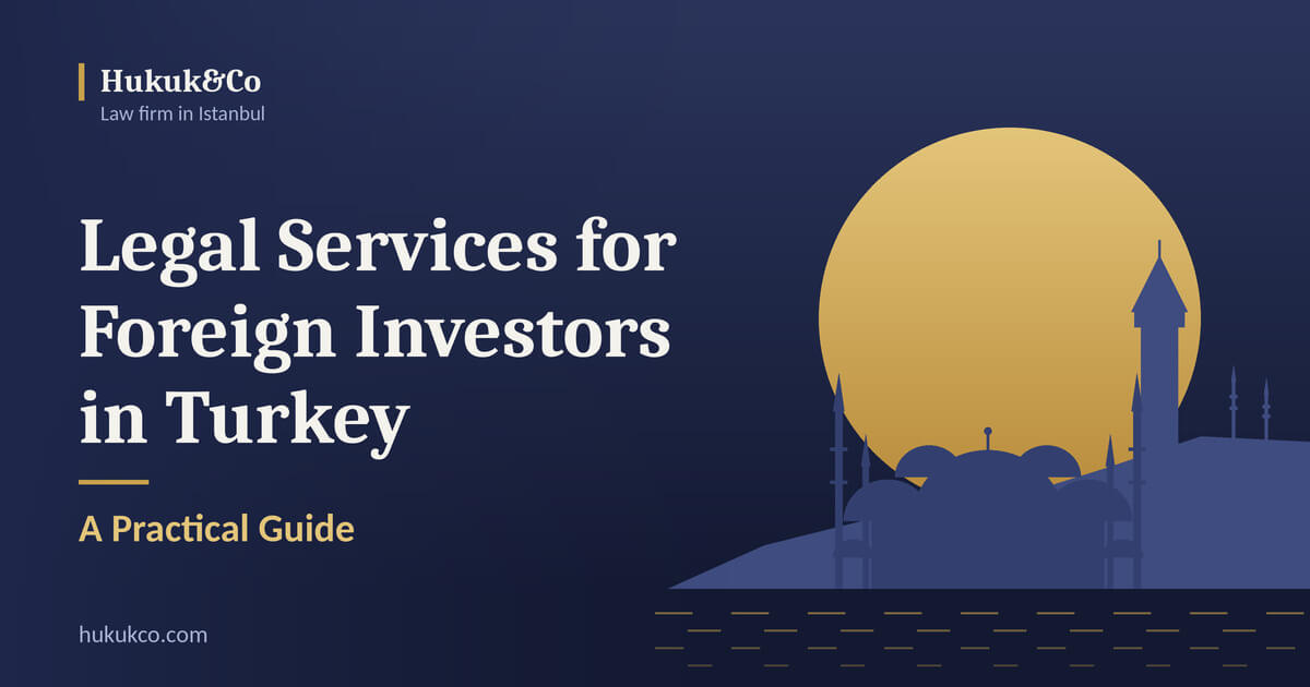 Services juridiques pour les investisseurs étrangers en Turquie