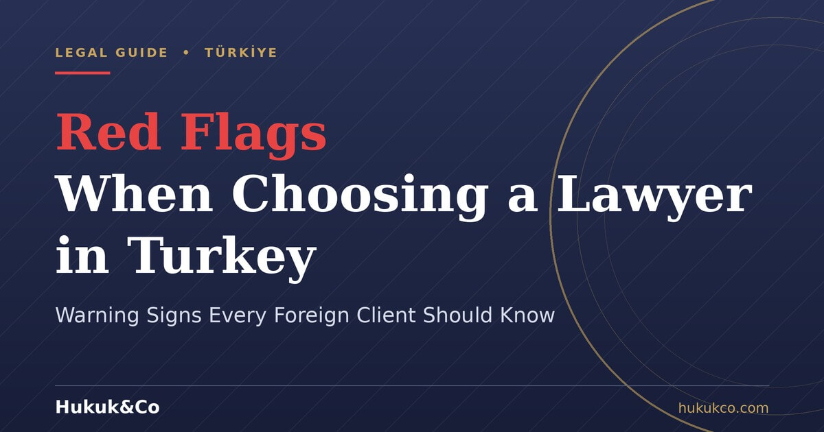 Red Flags When Choosing a Lawyer in Turkey | Foreign Client Guide